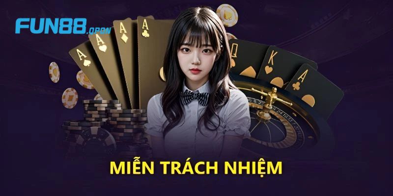 Vì sao Fun88 đưa ra các chính sách miễn trách nhiệm